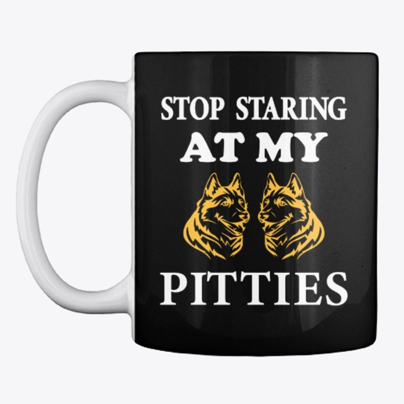 DOG! STOP STARING AT MY PITTIES 