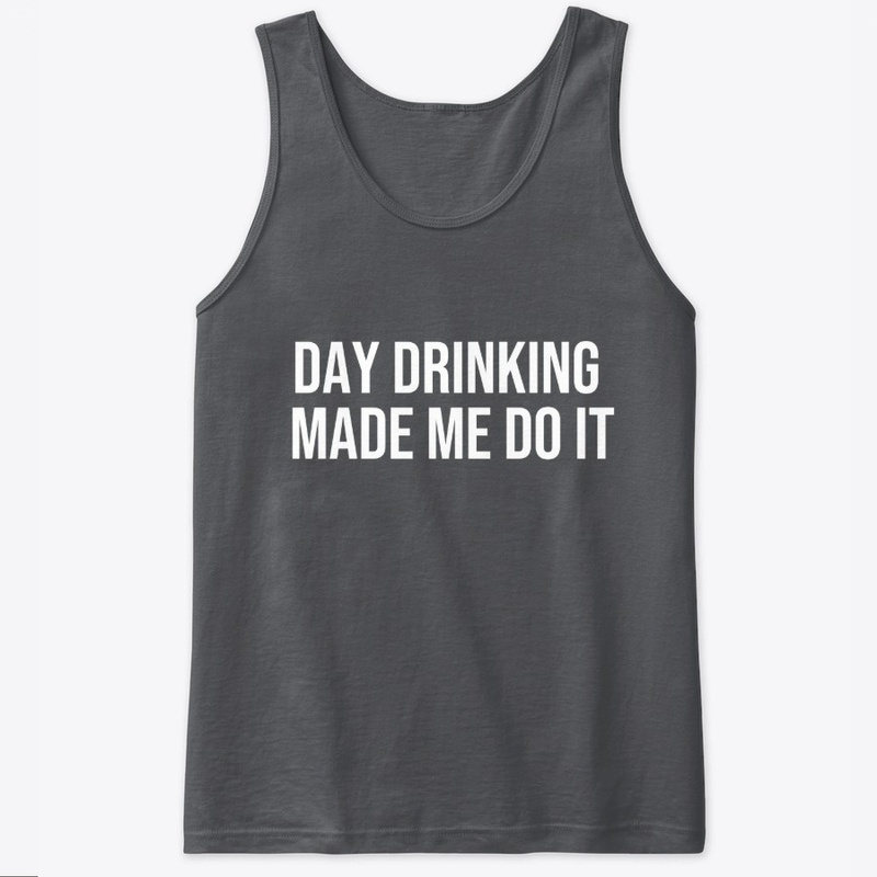 Day Drinking MAde Me Do It