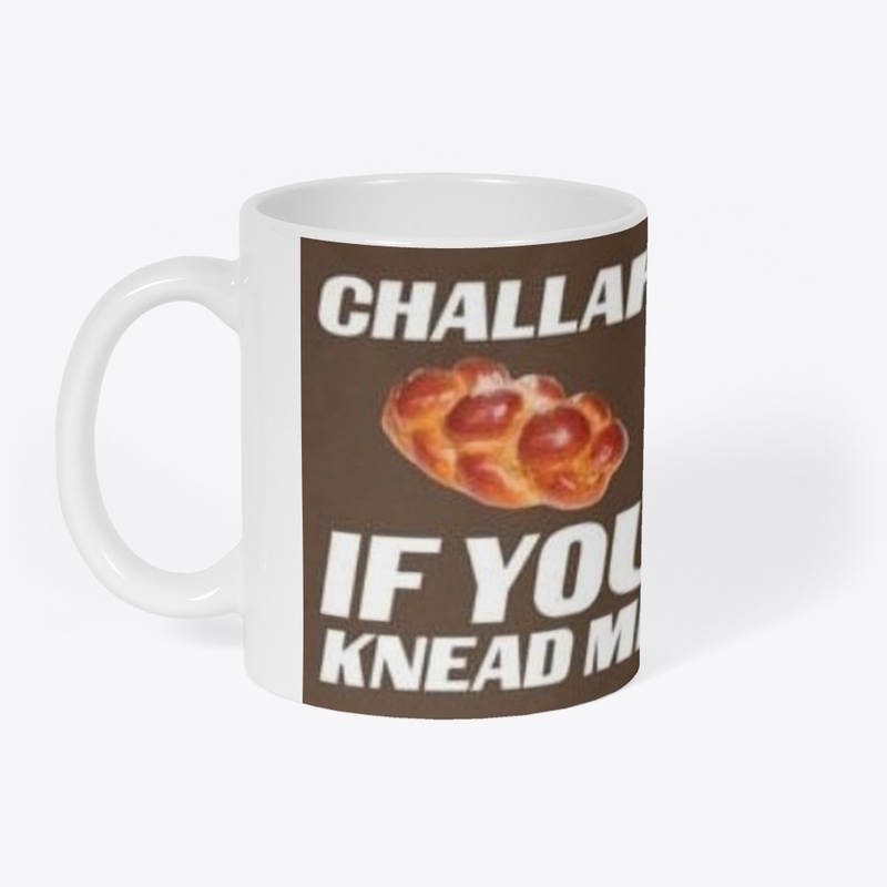 Challah if you knead me
