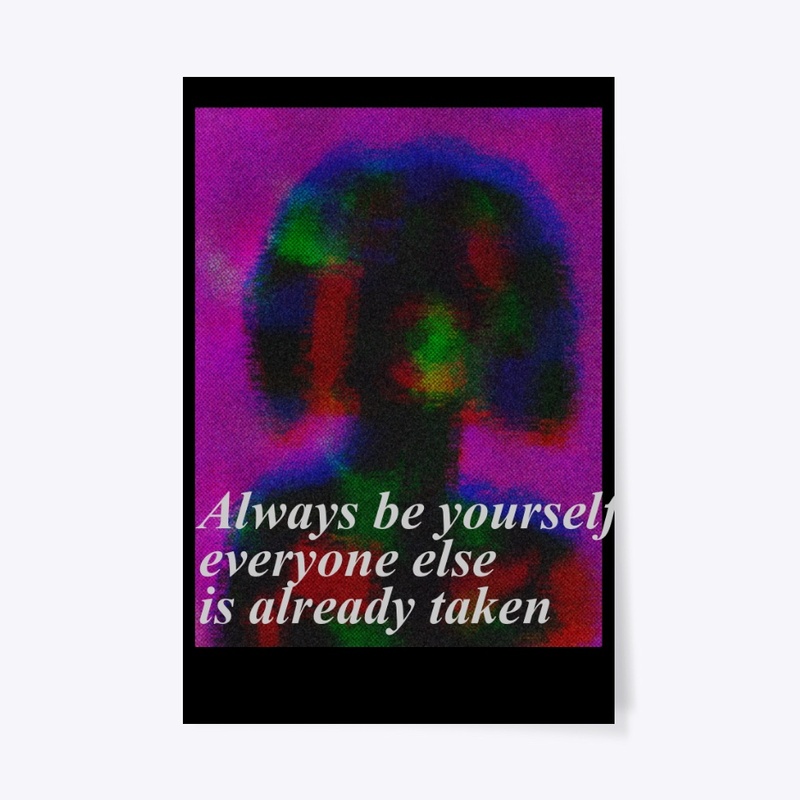 Be yourself everyone else is taken 