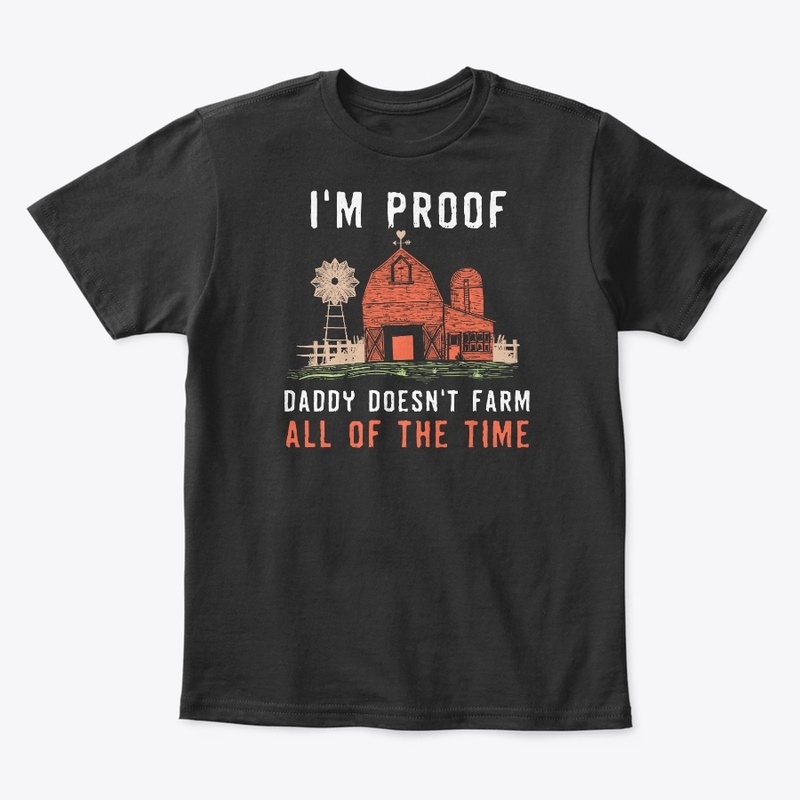 I'm Proof Daddy Doesn't Farm All Time