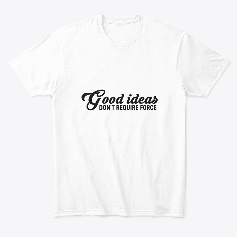 Good Ideas Don't Require Force