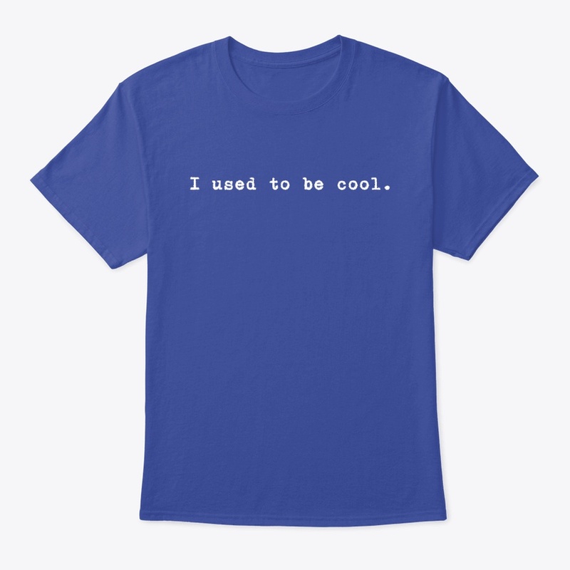 I used to be cool.
