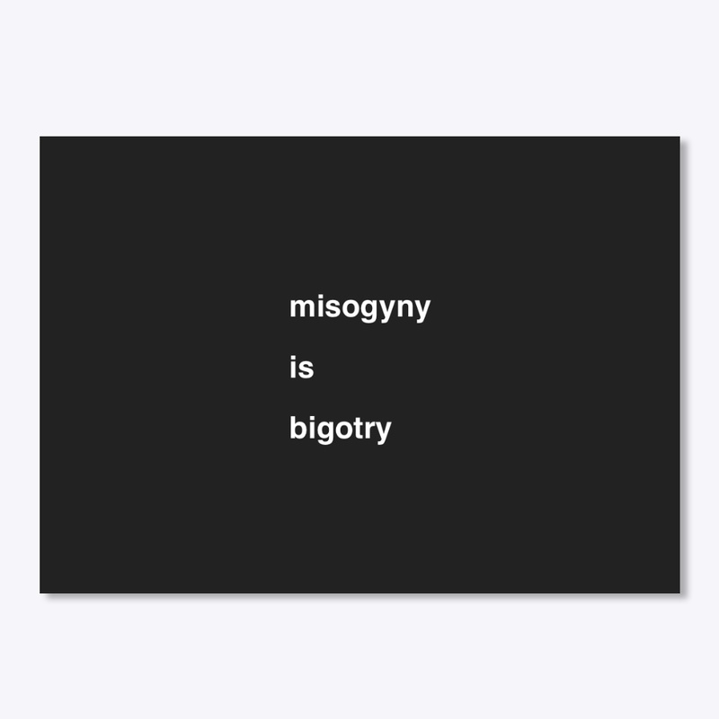 misogyny is bigotry, feminism, women