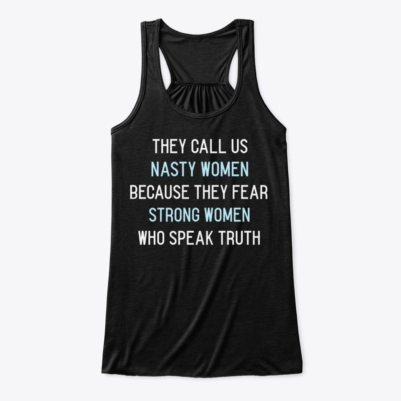 They Call us Nasty Women Because...