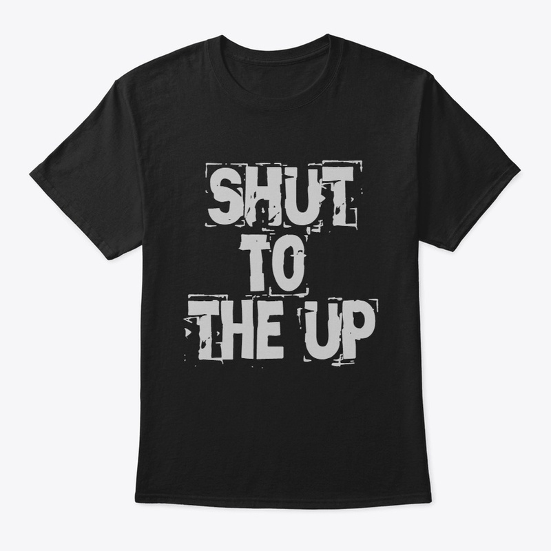 Shut up