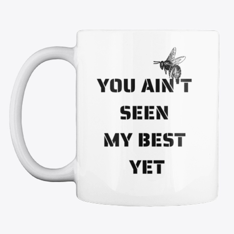 You Ain't Seen My Best Yet