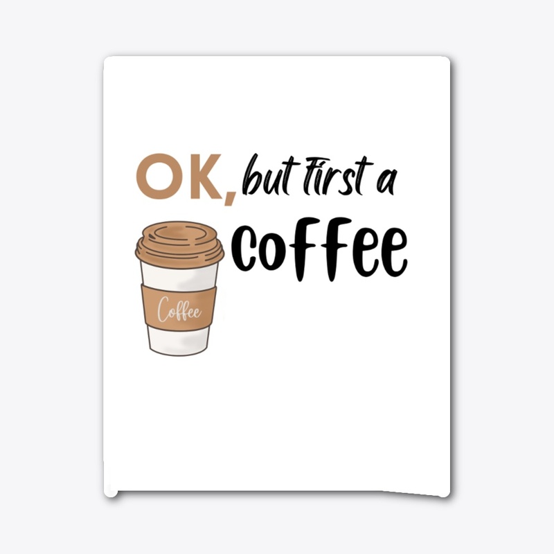 ok, but first a coffee White T- shirt .
