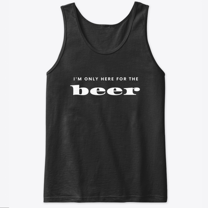 I'm only here for the beer shirt