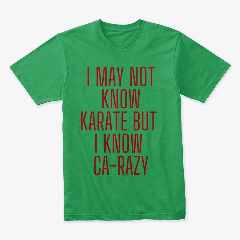 I May Not Know Karate but I Know Ca-razy
