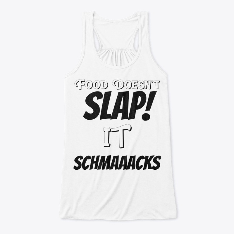 Food Doesn't Slap! it SCHMAACKS