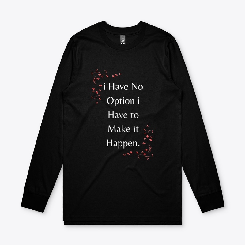 i Have NoOption I have to MakeitHappen.