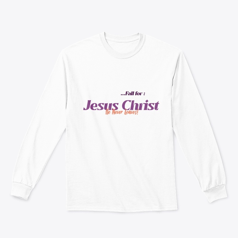 Fall for Jesus Christ he never leaves
