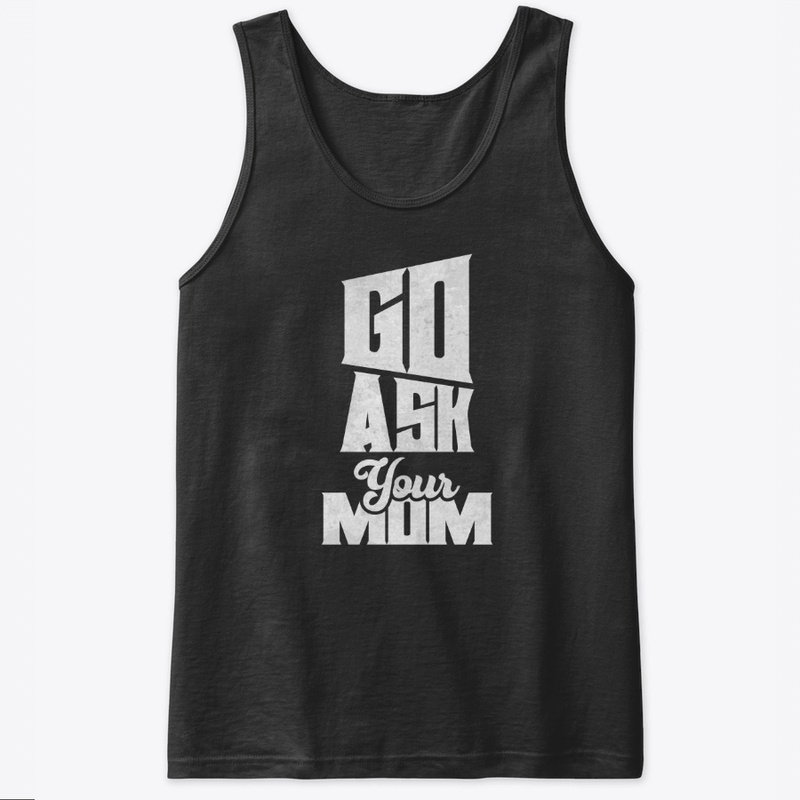 Go Ask Your Mom T-Shirt | Hoodie