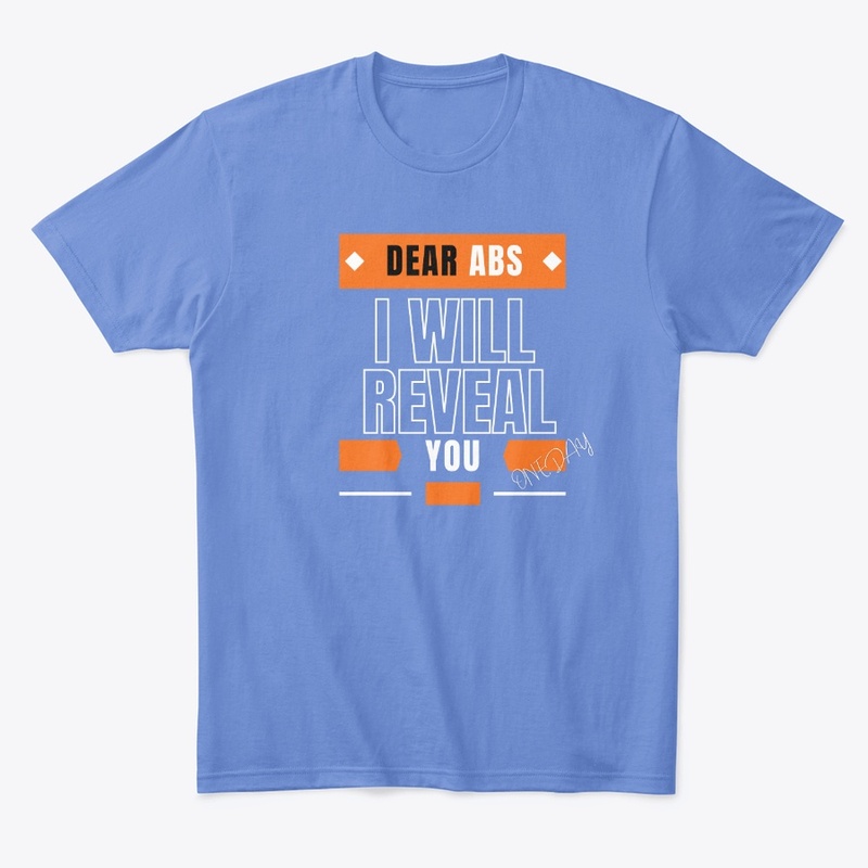 DEAR ABS I WILL REVEAL YOU t-shirt
