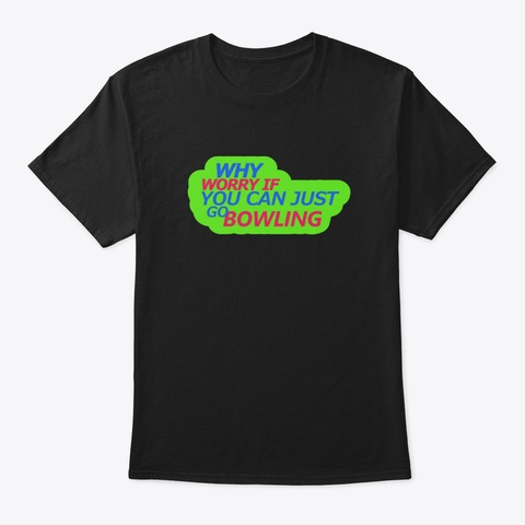 Why Worry Bowling Design Black T-Shirt Front