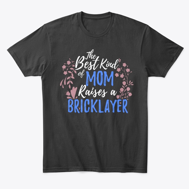 The Best Kind Of Mom Raises A Bricklayer