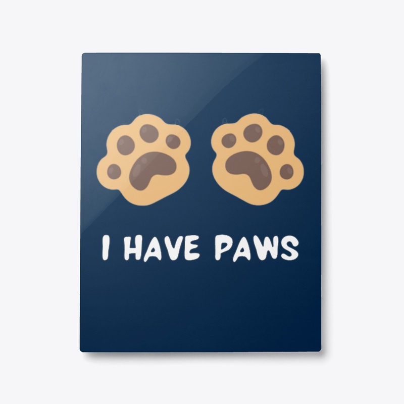 I HAVE PAWS Metal Print