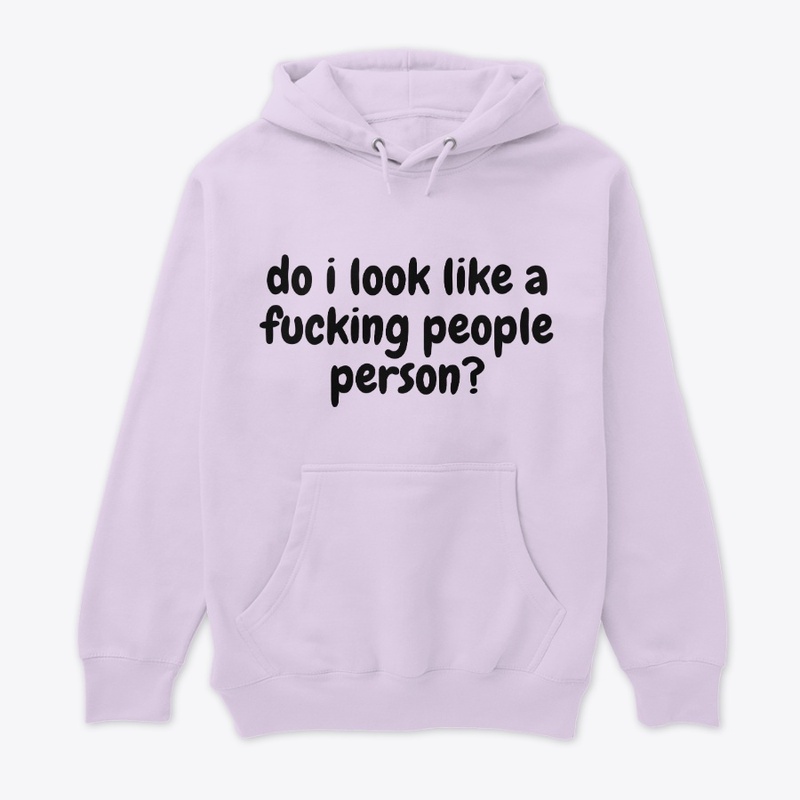 do i look like a fucking people person?