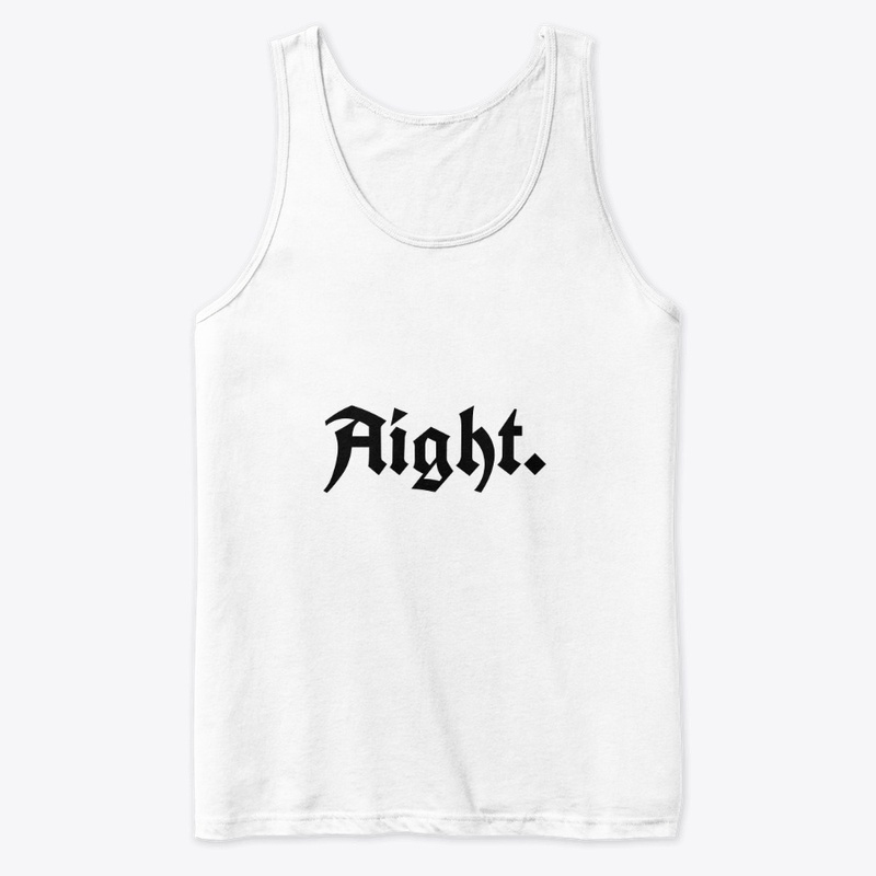 "Aight."