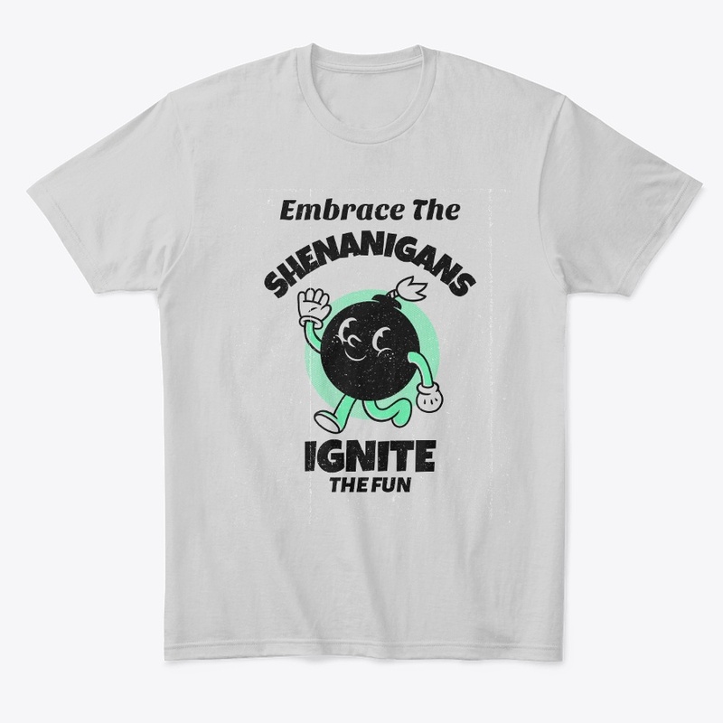 Embrace the Shenanigans, ignite the fun