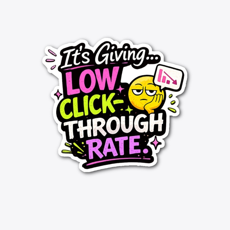 It’s giving… Low click-through rate