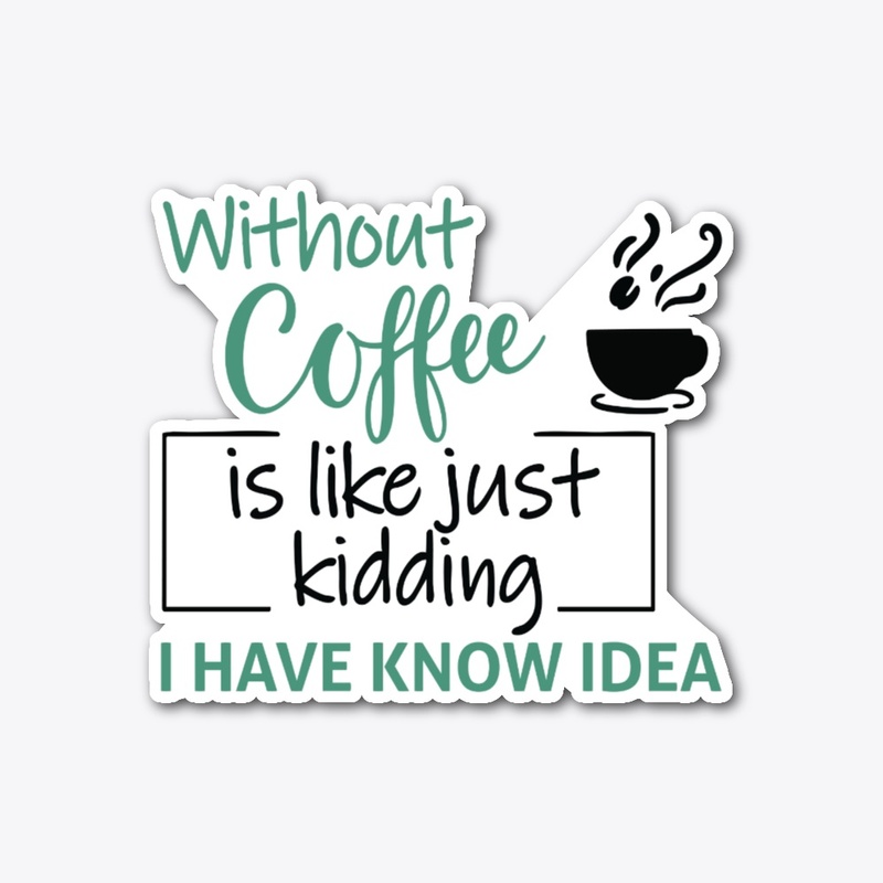Without Coffee, I Have Know Idea Tee