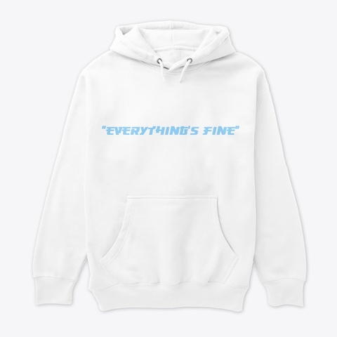 "Everything's Fine" Pullover Hoodie White Camiseta Front