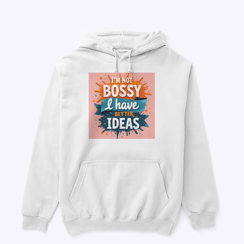 I'm not bossy I have better Ideas