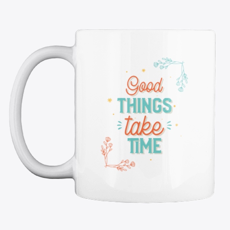 Good Things Take Time