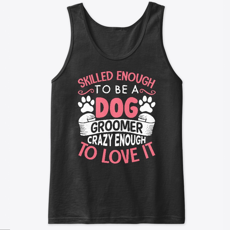 Skilled Enough To Be A Dog Groomer Crazy