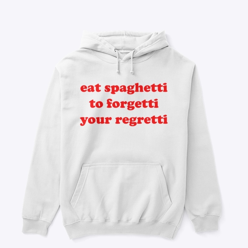 EAT SPAGHETTI TO FORGETTI YOUR REGRETTI
