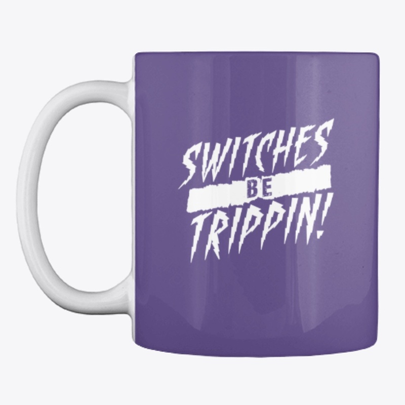 Switches Be Trippin