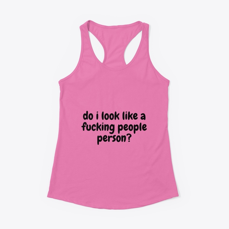 do i look like a fucking people person?