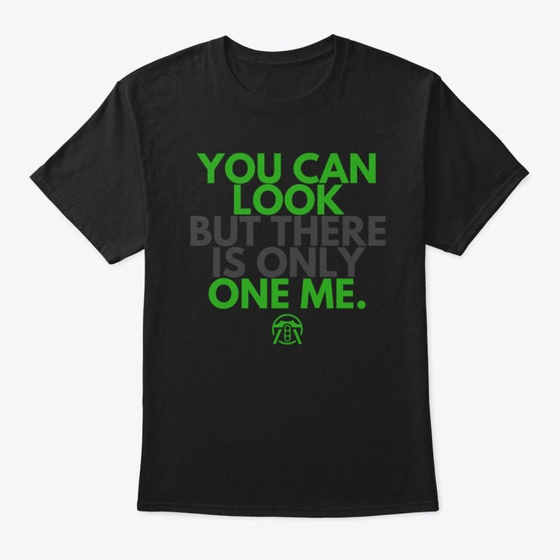 You can look but there is only one me.