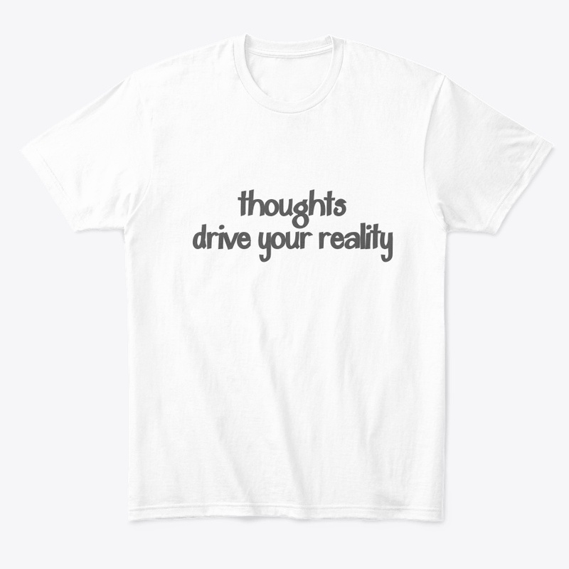 Thoughts drive your reality.