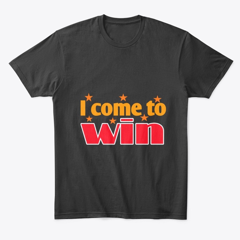 I Come to Win | Motivational  T-Shirt