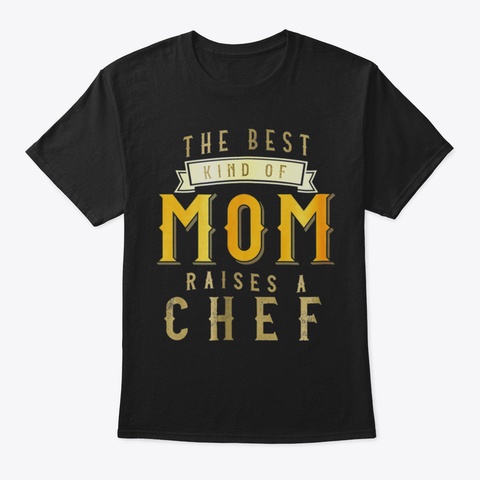 Best Mom Raises A Chef Tshirt Mothers Da Black T-Shirt Front