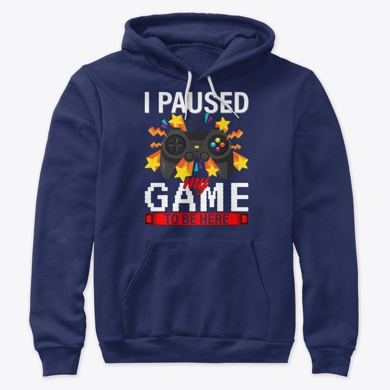 I Paused My Game To Be Here T-Shirt