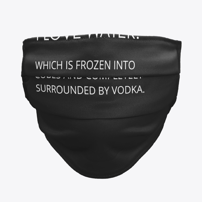 I love water surrounded by vodka