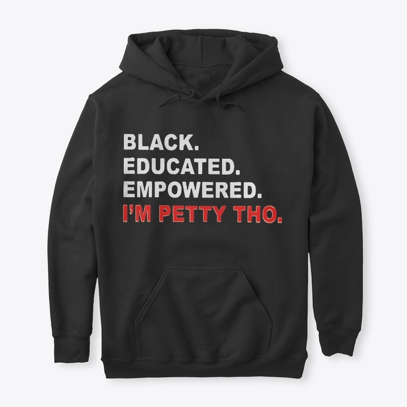 Black Educated Empowered I'm Petty Tho