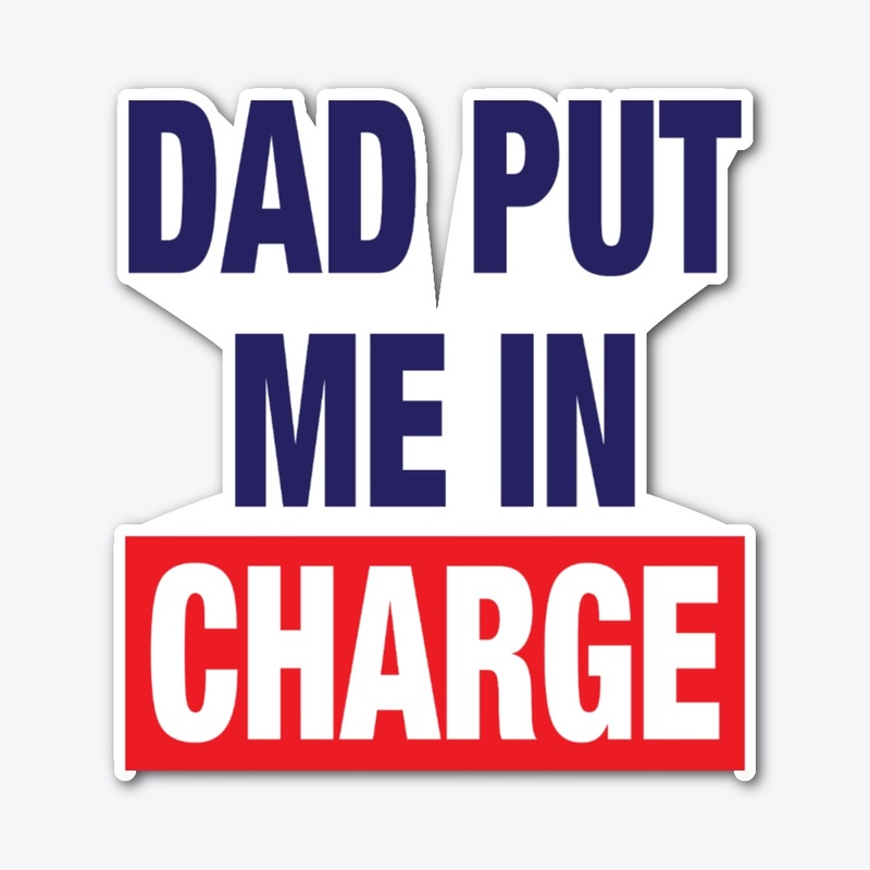 Dad Put Me In Charge Shirt