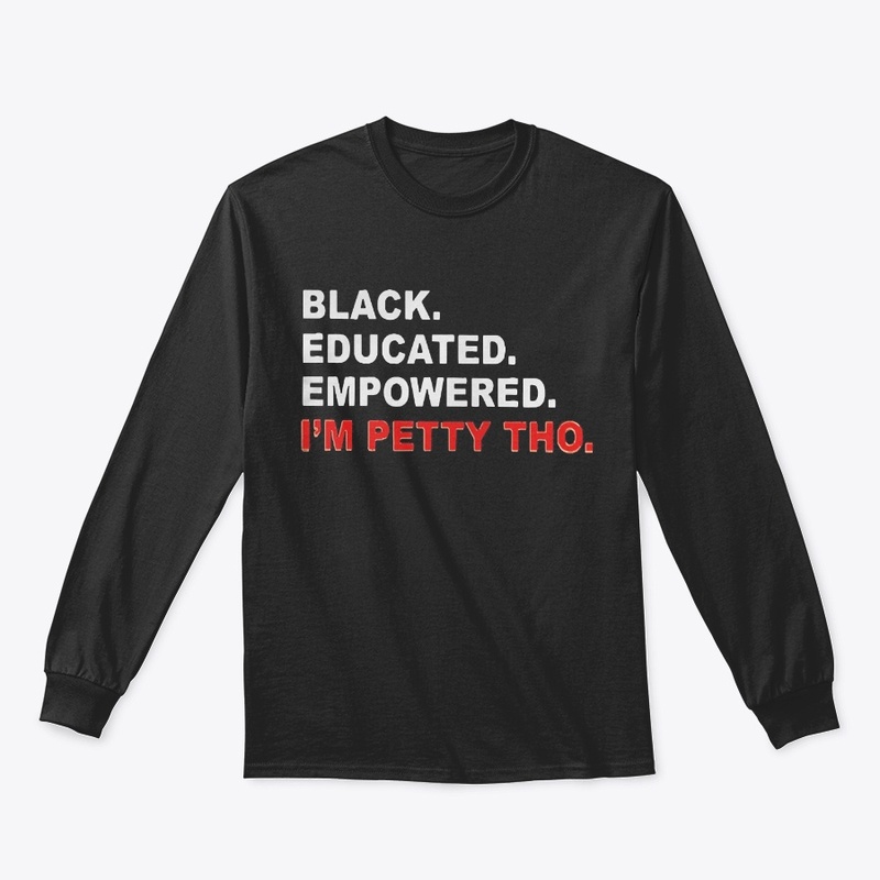 Black Educated Empowered I'm Petty Tho