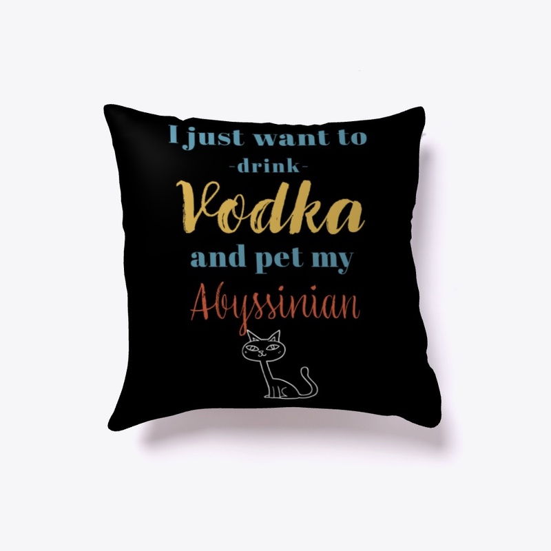 Drink Vodka and Pet My Abyssinian Cat