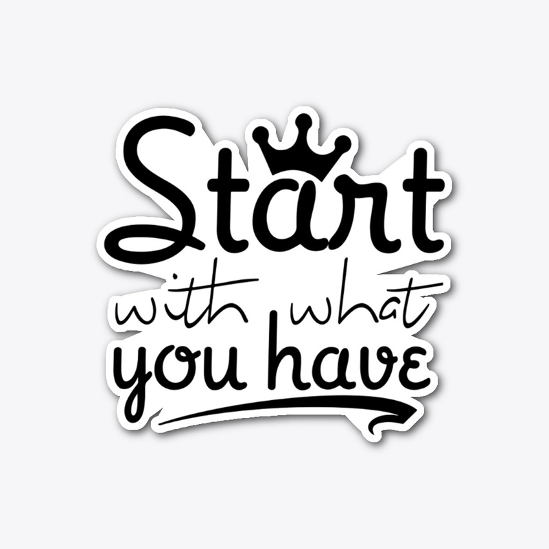 start with what you have
