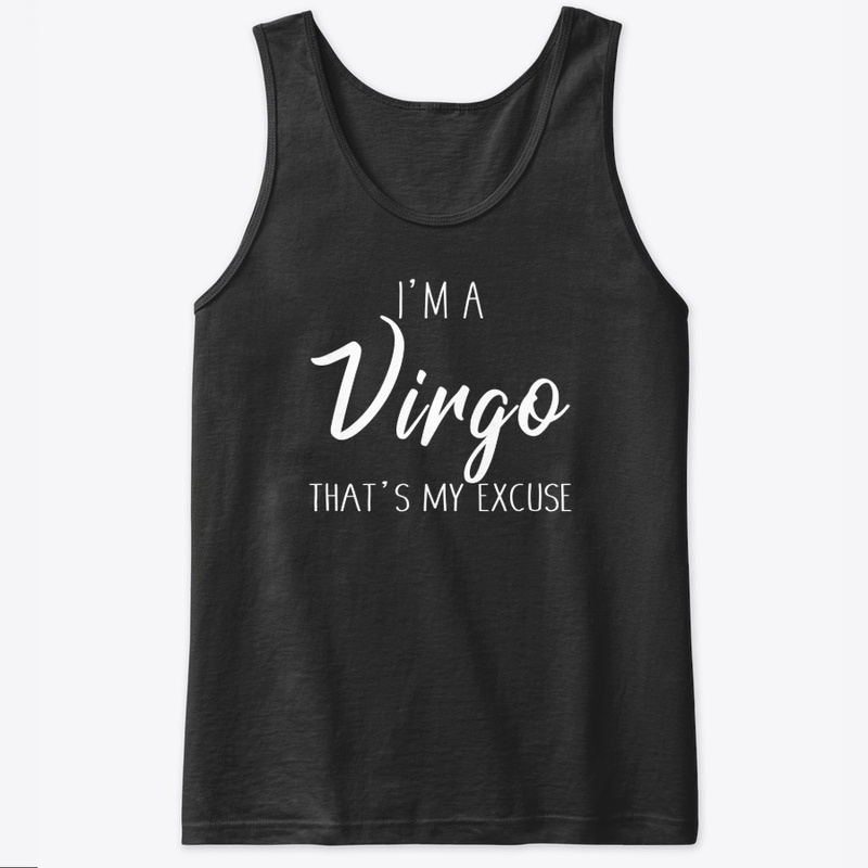 I'm A Virgo Thats My Excuse