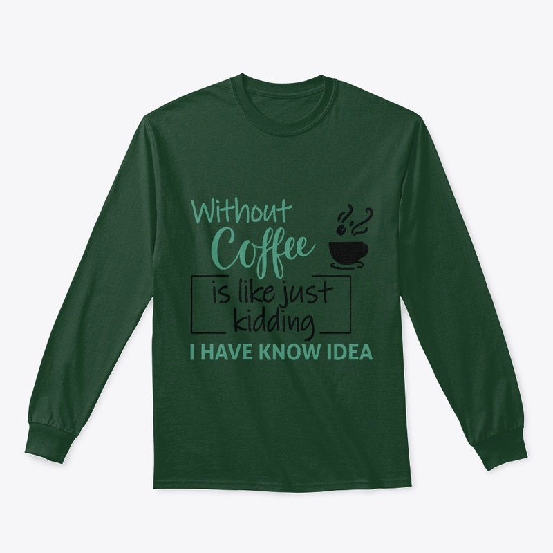 Without Coffee, I Have Know Idea Tee