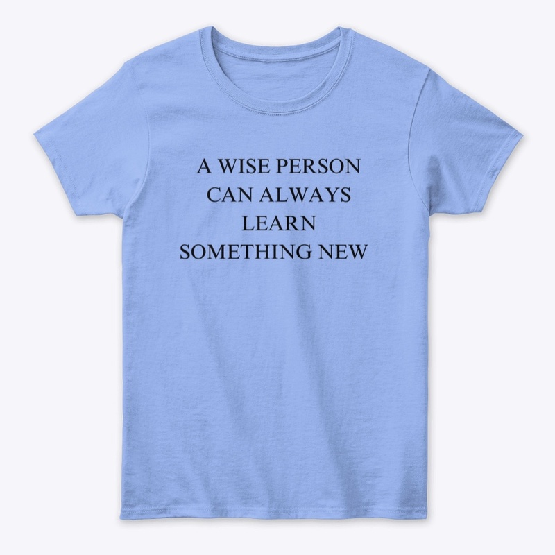 A WISE PERSON CAN LEARN NEW THINGS