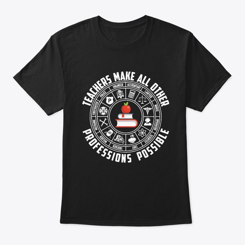 Teachers Make All Other Professions Tee
