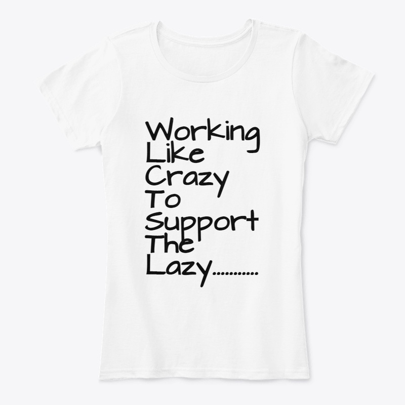 Working Like Crazy To Support The Lazy